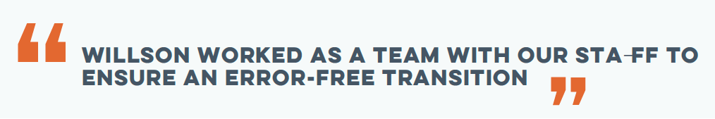Willson worked as a team with our staff to ensure an error-free transition